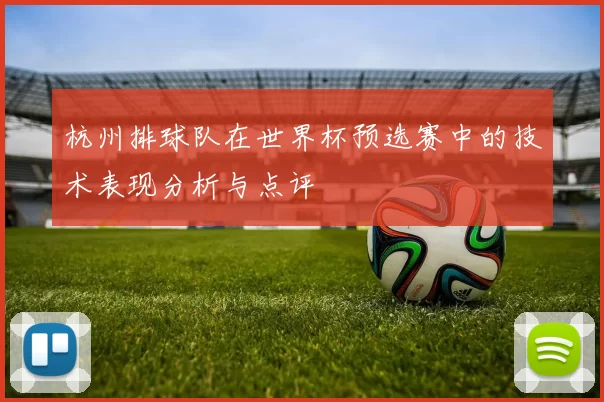 杭州排球队在世界杯预选赛中的技术表现分析与点评
