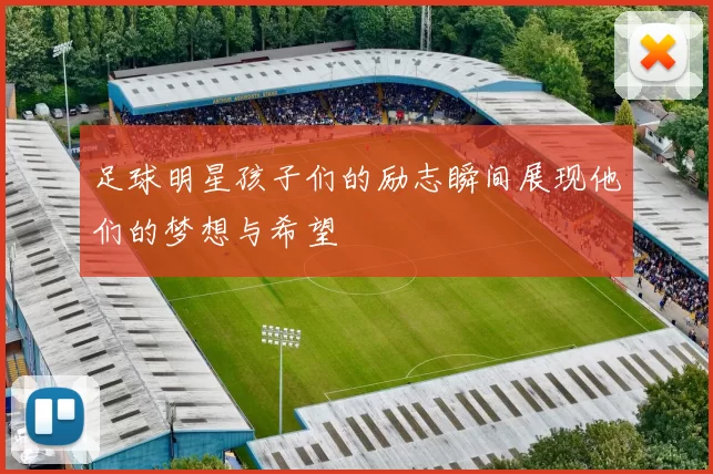 足球明星孩子们的励志瞬间展现他们的梦想与希望