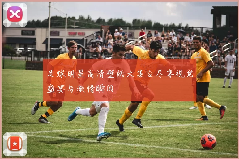 足球明星高清壁纸大集合尽享视觉盛宴与激情瞬间